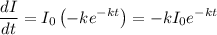 \displaystyle \frac{dI}{dt} = I_0\left(-ke^{-kt}\right)  = -kI_0e^{-kt}