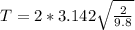T = 2 * 3.142 \sqrt{\frac{2}{9.8}}