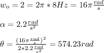 w_o=2\pif=2\pi*8Hz=16\pi{rad\over{s}}\\\\\alpha=2.2{rad\over{s^2}}\\\\\theta={(16\pi{rad\over{s}})^2\over{2*2.2{rad\over{s^2}}}}=574.23rad