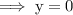 \rm\implies y = 0