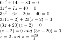 6z^2+14z-80=0\\3z^2+7z-40 = 0\\3z^2-6z+20z-40 = 0\\3z(z-2)+20(z-2) = 0\\(3z+20)(z-2) =0\\(z-2)=0 \ and \ (3z+20)=0\\z= 2 \ and \ z = \frac{-20}{3}