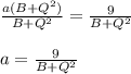 \frac{a(B+Q^2)}{B+Q^2} = \frac{9}{B+Q^2} \\\\a = \frac{9}{B+Q^2}