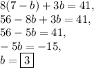 8(7-b)+3b=41,\\56-8b+3b=41,\\56-5b=41,\\-5b=-15,\\b=\boxed{3}