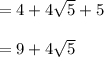 = 4 + 4 \sqrt{5}+5\\\\= 9+4 \sqrt{5}