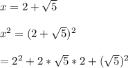 x = 2 + \sqrt{5}\\\\ x^{2} = (2+ \sqrt{5})^{2} \\\\ \ \ \ \ = 2^{2}+2* \sqrt{5}*2+( \sqrt{5})^{2}\\\\