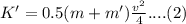 K' = 0.5 (m + m') \frac{v^2}{4}.... (2)