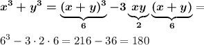 \displaystyle\boldsymbol{ x^3+y^3=\underbrace{(x+y)^3}_{6}-3\underbrace{xy}_{2}\underbrace{(x+y)}_6}=\\\\6^3-3\cdot 2\cdot 6=216-36=180