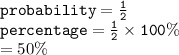 { \tt{probability =  \frac{1}{2} }} \\ { \tt{percentage =  \frac{1}{2} \times 100\% }} \\  = 50\%