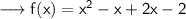 \sf\longrightarrow f(x) = x^2-x +2x -2