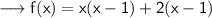 \sf\longrightarrow f(x) = x ( x -1)+2(x-1)