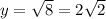 y=\sqrt{8}=2\sqrt{2}