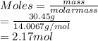 Moles = \frac{mass}{molarmass}\\= \frac{30.45 g}{14.0067 g/mol}\\= 2.17 mol