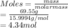 Moles = \frac{mass}{molarmass}\\= \frac{69.55 g}{15.9994 g/mol}\\= 4.34 mol
