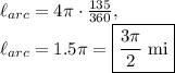 \ell_{arc}=4\pi \cdot \frac{135}{360},\\\ell_{arc}=1.5\pi=\boxed{\frac{3\pi}{2}\text{ mi}}