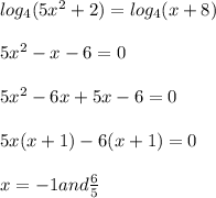 log_{4}(5x^2 +2)=log_{4}(x +8)\\\\5x^2 - x - 6 = 0 \\\\5 x^2 - 6 x + 5x- 6 = 0 \\\\5 x (x + 1)-6(x+1)=0\\\\x = -1 and \frac{6}{5}
