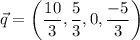 $\vec q =\left( \frac{10}{3}, \frac{5}{3}, 0, \frac{-5}{3} \right)$