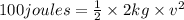100joules =  \frac{1}{2}  \times 2kg \times  {v}^{2}