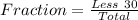 Fraction = \frac{Less\ 30}{Total}