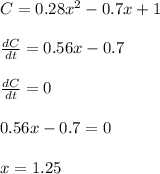 C = 0.28x^2 - 0.7 x + 1\\\\\frac{dC}{dt} = 0.56 x - 0.7\\\\\frac{dC}{dt} = 0\\\\0.56 x - 0.7 = 0\\\\x = 1.25
