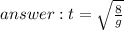 t=\sqrt{\frac{8}{g} }