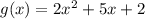 g(x) = 2x^2 + 5x + 2