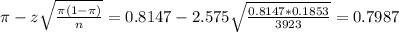 \pi - z\sqrt{\frac{\pi(1-\pi)}{n}} = 0.8147 - 2.575\sqrt{\frac{0.8147*0.1853}{3923}} = 0.7987