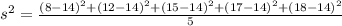 s^2=\frac{(8-14)^2+(12-14)^2+(15-14)^2+(17-14)^2+(18-14)^2}{5}
