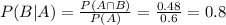 P(B|A) = \frac{P(A \cap B)}{P(A)} = \frac{0.48}{0.6} = 0.8