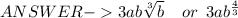 \\ ANSWER-3ab \sqrt[3]{b}  \:  \:  \:  \:  \: or \: \: 3a {b}^{ \frac{4}{3} }