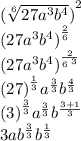 {( \sqrt[6]{27 {a}^{3}  {b}^{4} } )}^{2}  \\ {( {27 {a}^{3}  {b}^{4} } )}^{ \frac{2}{6} }  \\ {({27 {a}^{3}  {b}^{4} } )}^{ \frac{ \cancel{2}}{ \cancel6 {}^{ \:  3} } } \\ {(27)}^{ \frac{1}{3} }  {a}^{ \frac{3}{3} }  {b}^{ \frac{4}{3} } \\{(3)}^{ \frac{ \cancel3}{ \cancel3} }  {a}^{ \frac{ \cancel3}{ \cancel3} }  {b}^{\frac{3 + 1}{3} } \\3a {b}^{ \frac{ \cancel3}{ \cancel3} }  {b}^{ \frac{1}{3} }