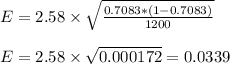 E =2.58\times\sqrt{\frac{0.7083*(1-0.7083)}{1200}}\\\\E=2.58\times\sqrt{0.000172}=0.0339