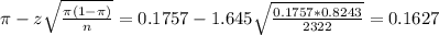 \pi - z\sqrt{\frac{\pi(1-\pi)}{n}} = 0.1757 - 1.645\sqrt{\frac{0.1757*0.8243}{2322}} = 0.1627