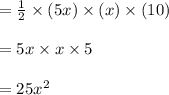 = \frac{1}{2} \times (5x)\times  (x) \times  (10)\\\\= 5x\times  x \times  5\\\\= 25x^2
