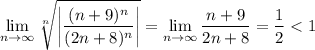 \displaystyle\lim_{n\to\infty}\sqrt[n]{\left|\frac{(n+9)^n}{(2n+8)^n}\right|} = \lim_{n\to\infty}\frac{n+9}{2n+8} = \frac12 < 1