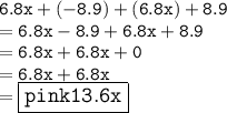 \tt6.8x + ( - 8.9) + (6.8x) + 8.9 \\  = \tt6.8x - 8.9 + 6.8x + 8.9 \\  = \tt6.8x + 6.8x + 0  \\  = \tt6.8x + 6.8x \\  = \large\boxed{\tt{\color{pink}{13.6x}}}
