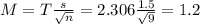 M = T\frac{s}{\sqrt{n}} = 2.306\frac{1.5}{\sqrt{9}} = 1.2