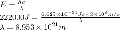 E = \frac{hc}{\lambda}\\222000 J = \frac{6.625  \times 10^{-34}Js \times 3 \times 10^{8} m/s}{\lambda}\\\lambda = 8.953 \times 10^{21} m