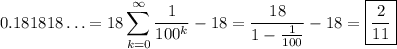 0.181818\ldots = \displaystyle18\sum_{k=0}^\infty\frac1{100^k} - 18 = \frac{18}{1-\frac1{100}} - 18 = \boxed{\frac2{11}}