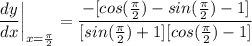 \displaystyle \frac{dy}{dx} \bigg| \limit_{x = \frac{\pi}{2}} = \frac{-[cos(\frac{\pi}{2}) - sin(\frac{\pi}{2}) - 1]}{[sin(\frac{\pi}{2}) + 1][cos(\frac{\pi}{2}) - 1]}