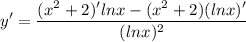 \displaystyle y' = \frac{(x^2 + 2)'lnx - (x^2 + 2)(lnx)'}{(lnx)^2}
