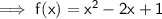 \sf \implies f(x) = x^2 -2x + 1
