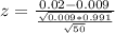 z = \frac{0.02 - 0.009}{\frac{\sqrt{0.009*0.991}}{\sqrt{50}}}