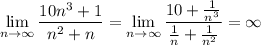 \displaystyle\lim_{n\to\infty}\frac{10n^3+1}{n^2+n} = \lim_{n\to\infty}\frac{10+\frac1{n^3}}{\frac1n+\frac1{n^2}} = \infty