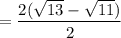 =\dfrac{2(\sqrt{13} - \sqrt{11})}{2}