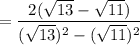 = \dfrac{2(\sqrt{13} - \sqrt{11})}{(\sqrt{13})^2 - (\sqrt{11})^2}