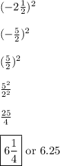 (-2\frac{1}{2})^2\\\\(-\frac{5}{2} )^2\\\\(\frac{5}{2})^2\\\\\frac{5^2}{2^2}\\\\\frac{25}{4}\\\\\boxed{6\frac{1}{4}}\text{ or } 6.25