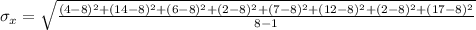 \sigma_x = \sqrt{\frac{(4 - 8)^2+ (14 - 8)^2+ (6 - 8)^2+ (2 - 8)^2+ (7 - 8)^2+ (12 - 8)^2+ (2 - 8)^2+ (17 - 8)^2}{8-1}}