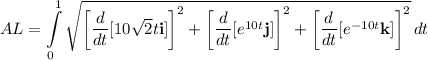 \displaystyle AL = \int\limits^1_0 {\sqrt{\bigg[\frac{d}{dt}[10\sqrt{2}t \textbf i]\bigg]^2 + \bigg[\frac{d}{dt}[e^{10t} \textbf j]\bigg]^2 + \bigg[\frac{d}{dt}[e^{-10t} \textbf k ]\bigg]^2}} \, dt