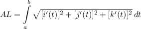 \displaystyle AL = \int\limits^b_a {\sqrt{[i'(t)]^2 + [j'(t)]^2 + [k'(t)]^2}} \, dt