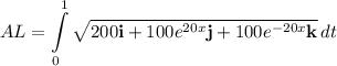 \displaystyle AL = \int\limits^1_0 {\sqrt{200 \textbf i + 100e^{20x} \textbf j + 100e^{-20x} \textbf k}} \, dt